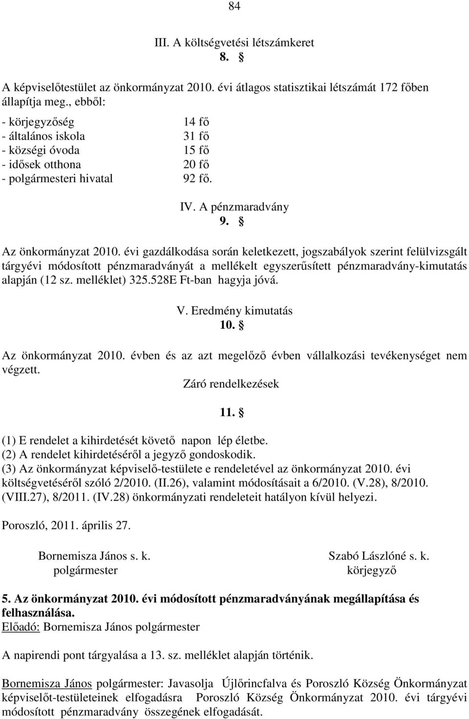 évi gazdálkodása során keletkezett, jogszabályok szerint felülvizsgált tárgyévi módosított pénzmaradványát a mellékelt egyszerűsített pénzmaradvány-kimutatás alapján (12 sz. melléklet) 325.