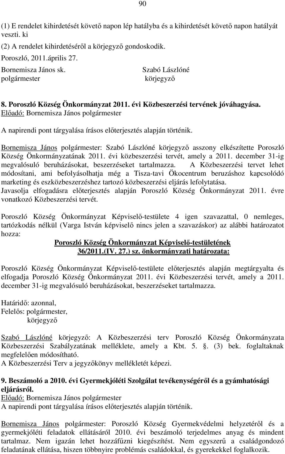 Bornemisza János polgármester: Szabó Lászlóné asszony elkészítette Poroszló Község Önkormányzatának 2011. évi közbeszerzési tervét, amely a 2011.