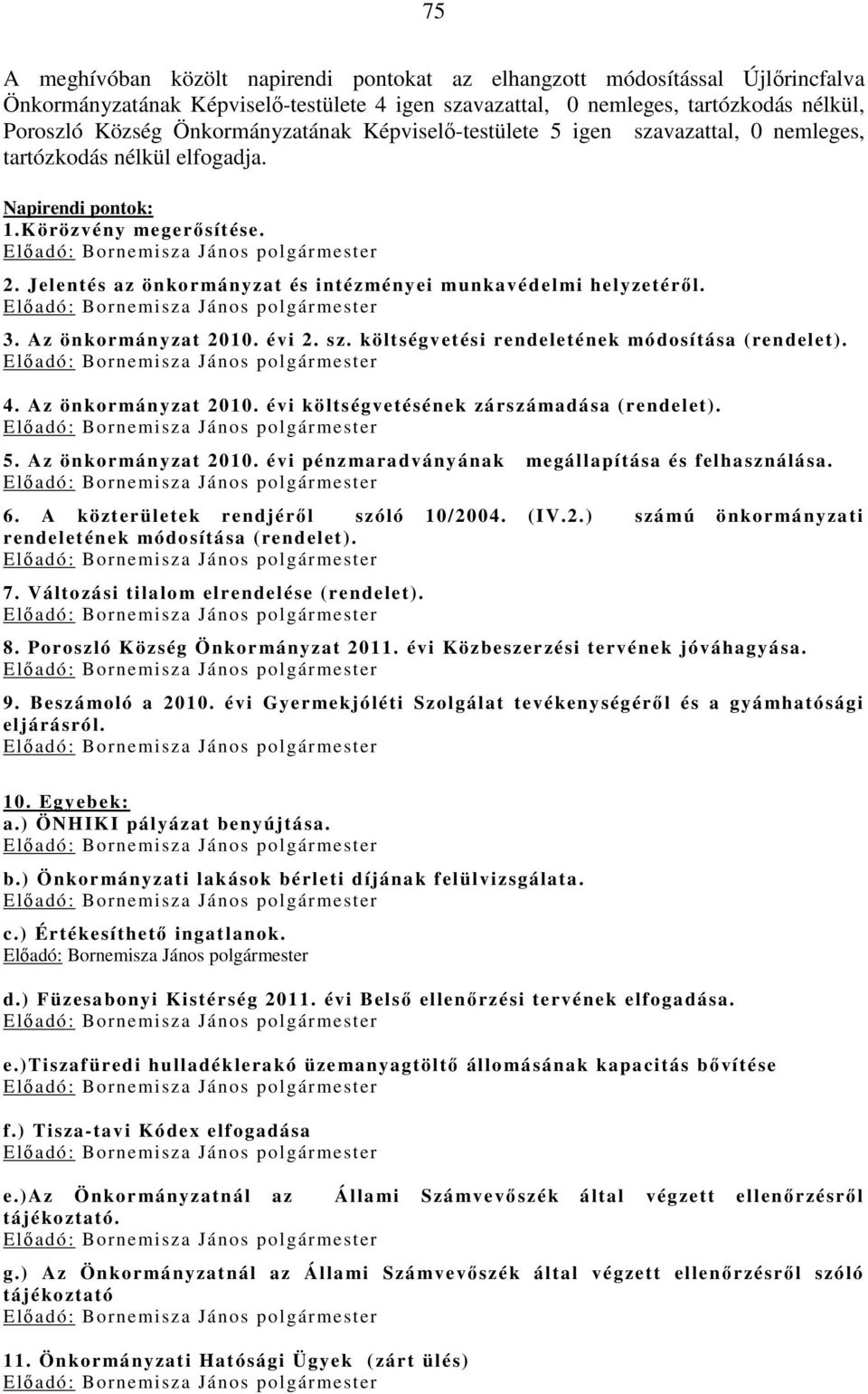 Jelentés az önkormányzat és intézményei munkavédelmi helyzetéről. 3. Az önkormányzat 2010. évi 2. sz. költségvetési rendeletének módosítása (rendelet). 4. Az önkormányzat 2010. évi költségvetésének zárszámadása (rendelet).