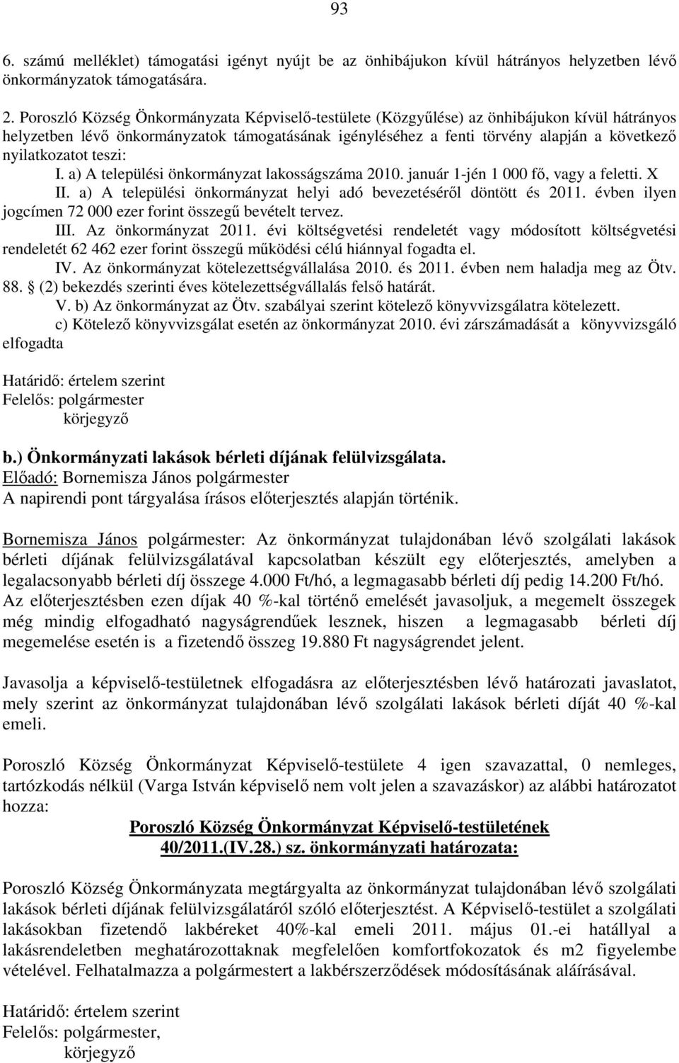 nyilatkozatot teszi: I. a) A települési önkormányzat lakosságszáma 2010. január 1-jén 1 000 fő, vagy a feletti. X II. a) A települési önkormányzat helyi adó bevezetéséről döntött és 2011.