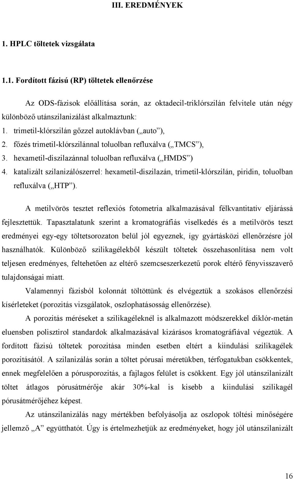 katalizált szilanizálószerrel: hexametil-diszilazán, trimetil-klórszilán, piridin, toluolban refluxálva ( HTP ).