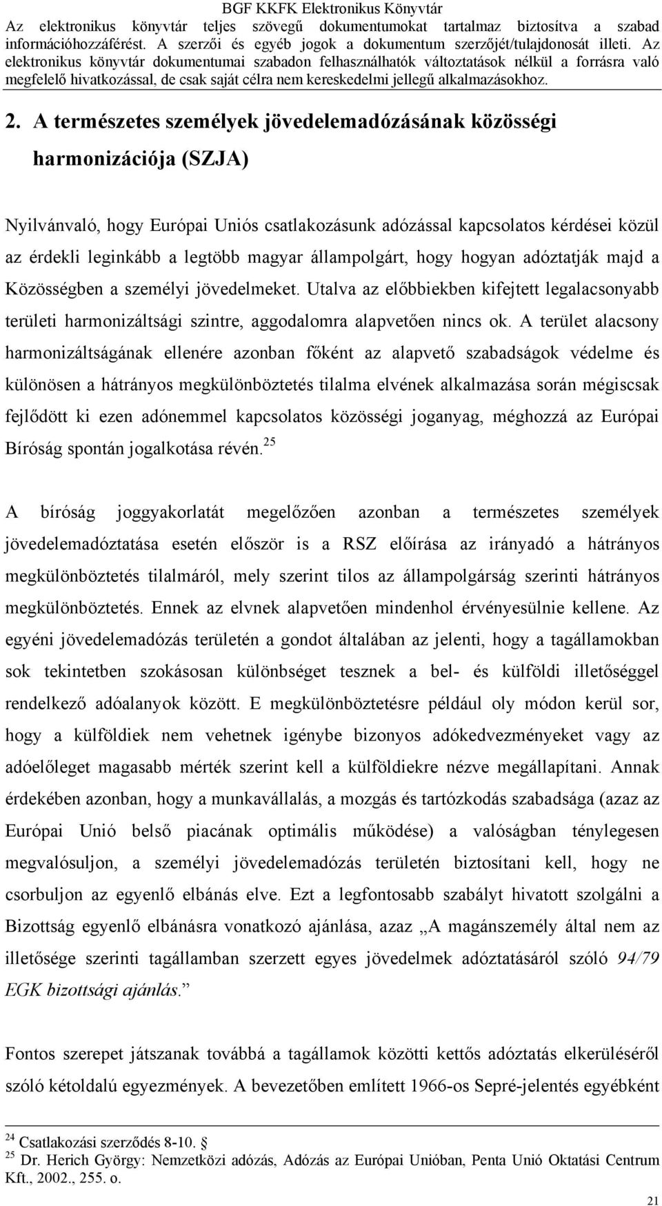 Utalva az előbbiekben kifejtett legalacsonyabb területi harmonizáltsági szintre, aggodalomra alapvetően nincs ok.