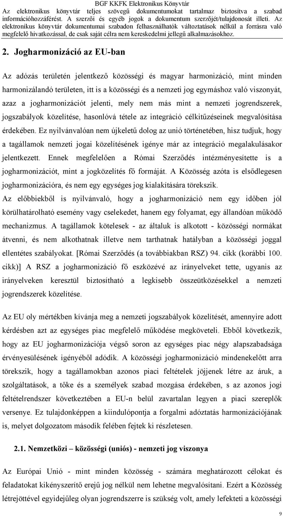 Ez nyilvánvalóan nem újkeletű dolog az unió történetében, hisz tudjuk, hogy a tagállamok nemzeti jogai közelítésének igénye már az integráció megalakulásakor jelentkezett.