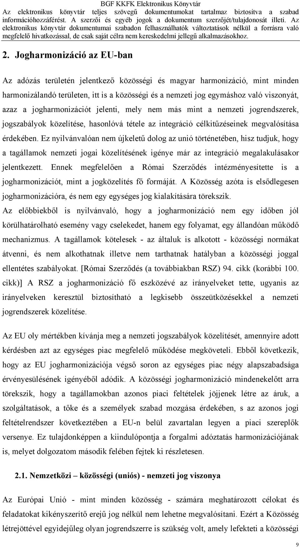 Ez nyilvánvalóan nem újkeletű dolog az unió történetében, hisz tudjuk, hogy a tagállamok nemzeti jogai közelítésének igénye már az integráció megalakulásakor jelentkezett.