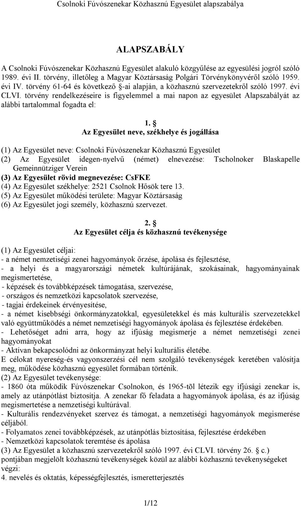 törvény rendelkezéseire is figyelemmel a mai napon az egyesület Alapszabályát az alábbi tartalommal fogadta el: 1.