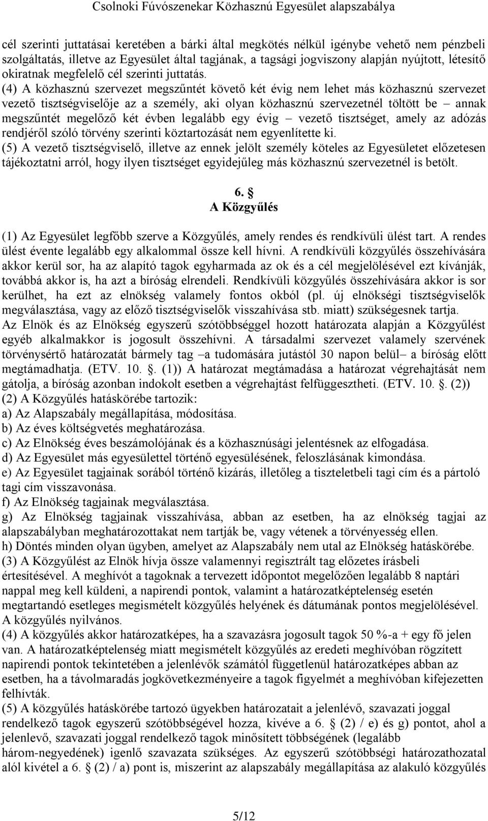 (4) A közhasznú szervezet megszűntét követő két évig nem lehet más közhasznú szervezet vezető tisztségviselője az a személy, aki olyan közhasznú szervezetnél töltött be annak megszűntét megelőző két