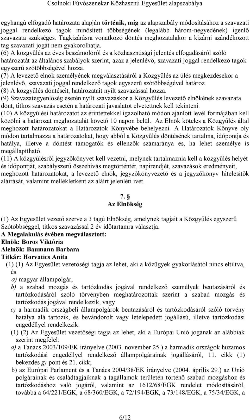 (6) A közgyűlés az éves beszámolóról és a közhasznúsági jelentés elfogadásáról szóló határozatát az általános szabályok szerint, azaz a jelenlévő, szavazati joggal rendelkező tagok egyszerű