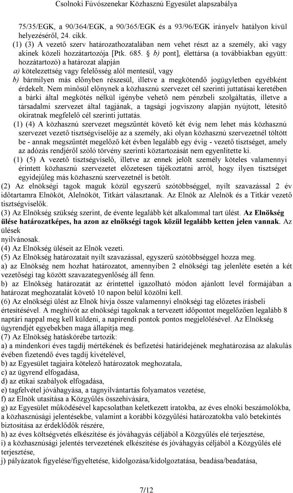 b) pont], élettársa (a továbbiakban együtt: hozzátartozó) a határozat alapján a) kötelezettség vagy felelősség alól mentesül, vagy b) bármilyen más előnyben részesül, illetve a megkötendő