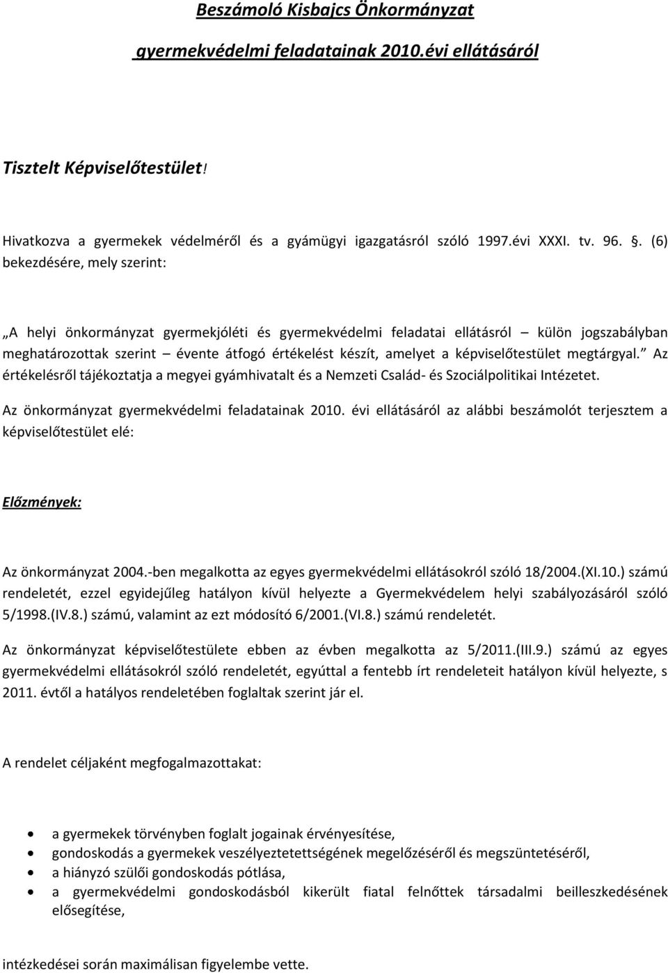 képviselőtestület megtárgyal. Az értékelésről tájékoztatja a megyei gyámhivatalt és a Nemzeti Család- és Szociálpolitikai Intézetet. Az önkormányzat gyermekvédelmi feladatainak 2010.