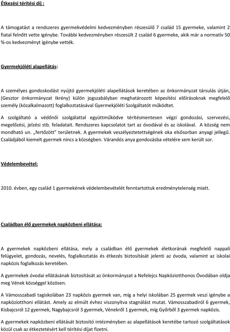 Gyermekjóléti alapellátás: A személyes gondoskodást nyújtó gyermekjóléti alapellátások keretében az önkormányzat társulás útján, (Gesztor önkormányzat Ikrény) külön jogszabályban meghatározott