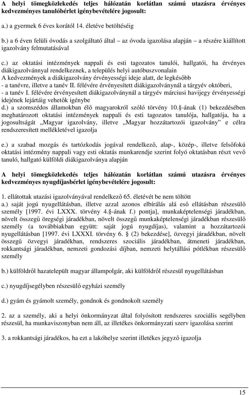 ) az oktatási intézmények nappali és esti tagozatos tanulói, hallgatói, ha érvényes diákigazolvánnyal rendelkeznek, a település helyi autóbuszvonalain A kedvezmények a diákigazolvány érvényességi