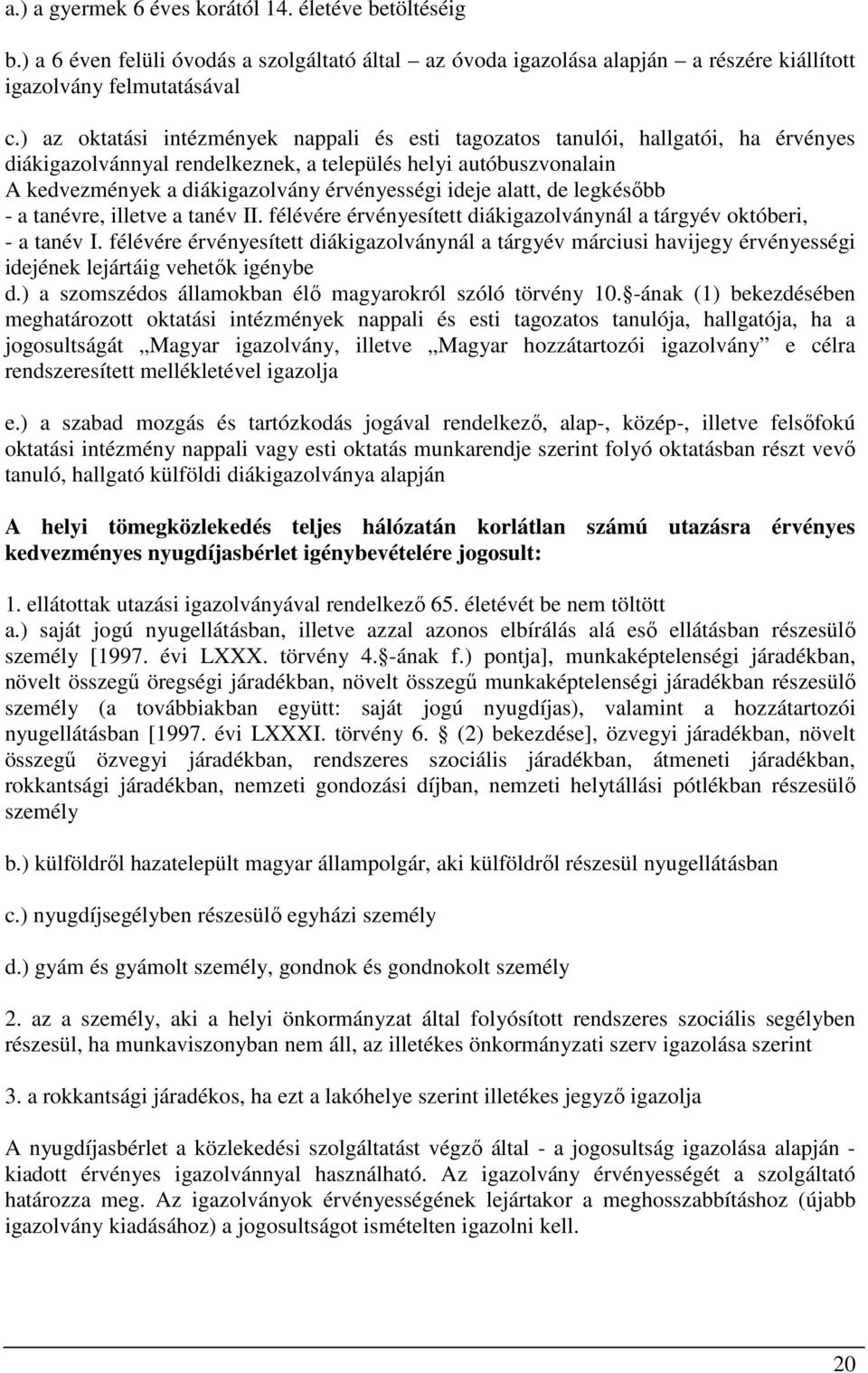 ideje alatt, de legkésőbb - a tanévre, illetve a tanév II. félévére érvényesített diákigazolványnál a tárgyév októberi, - a tanév I.