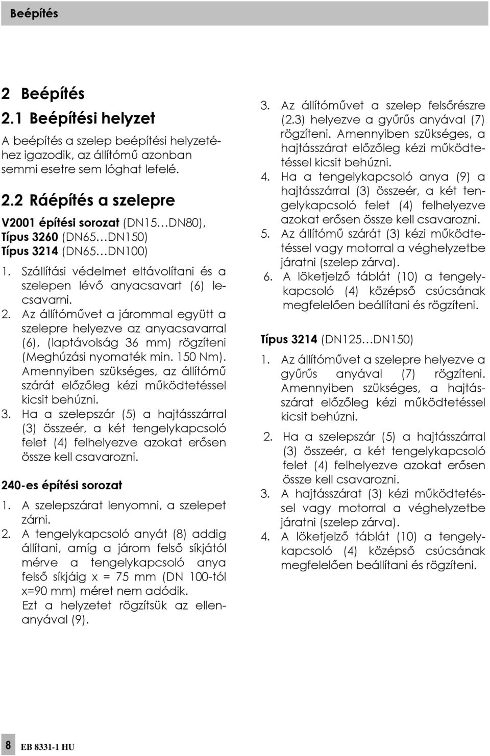 Az állítóművet a járommal együtt a szelepre helyezve az anyacsavarral (6), (laptávolság 36 mm) rögzíteni (Meghúzási nyomaték min. 150 Nm).