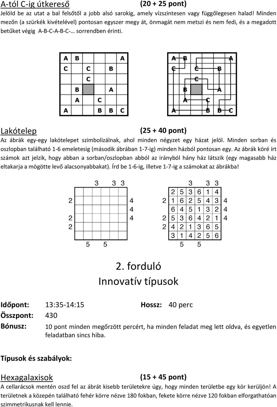 A B A C C B C B A A C A B B C A B A C C B C B A A C A B B C Lakótelep (25 + 40 pont) Az ábrák egy-egy lakótelepet szimbolizálnak, ahol minden négyzet egy házat jelöl.