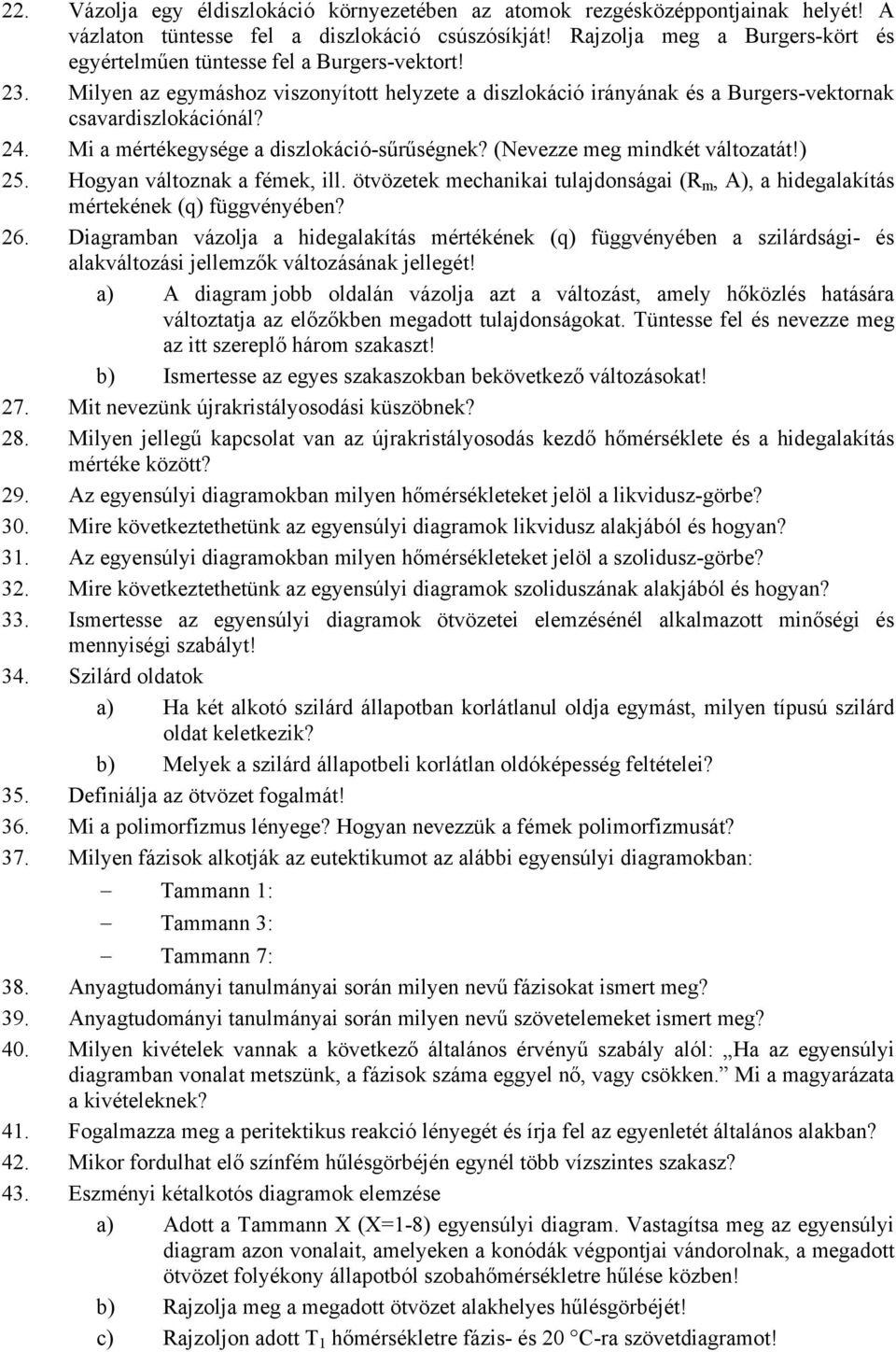 Mi a mértékegysége a diszlokáció-sűrűségnek? (Nevezze meg mindkét változatát!) 25. Hogyan változnak a fémek, ill.