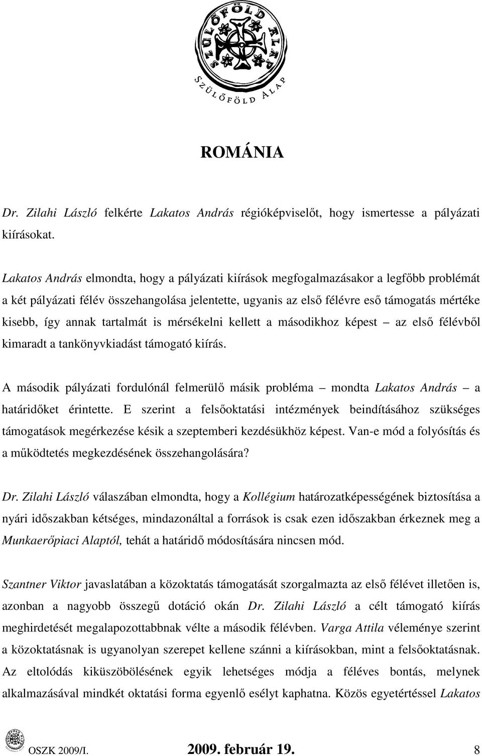 annak tartalmát is mérsékelni kellett a másodikhoz képest az elsı félévbıl kimaradt a tankönyvkiadást támogató kiírás.