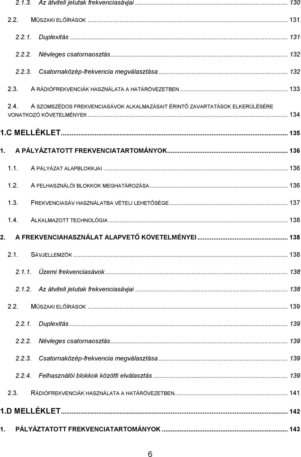 .. 136 1.2. A FELHASZNÁLÓI BLOKKOK MEGHATÁROZÁSA... 136 1.3. FREKVENCIASÁV HASZNÁLATBA VÉTELI LEHETŐSÉGE... 137 1.4. ALKALMAZOTT TECHNOLÓGIA... 138 2. A FREKVENCIAHASZNÁLAT ALAPVETŐ KÖVETELMÉNYEI.