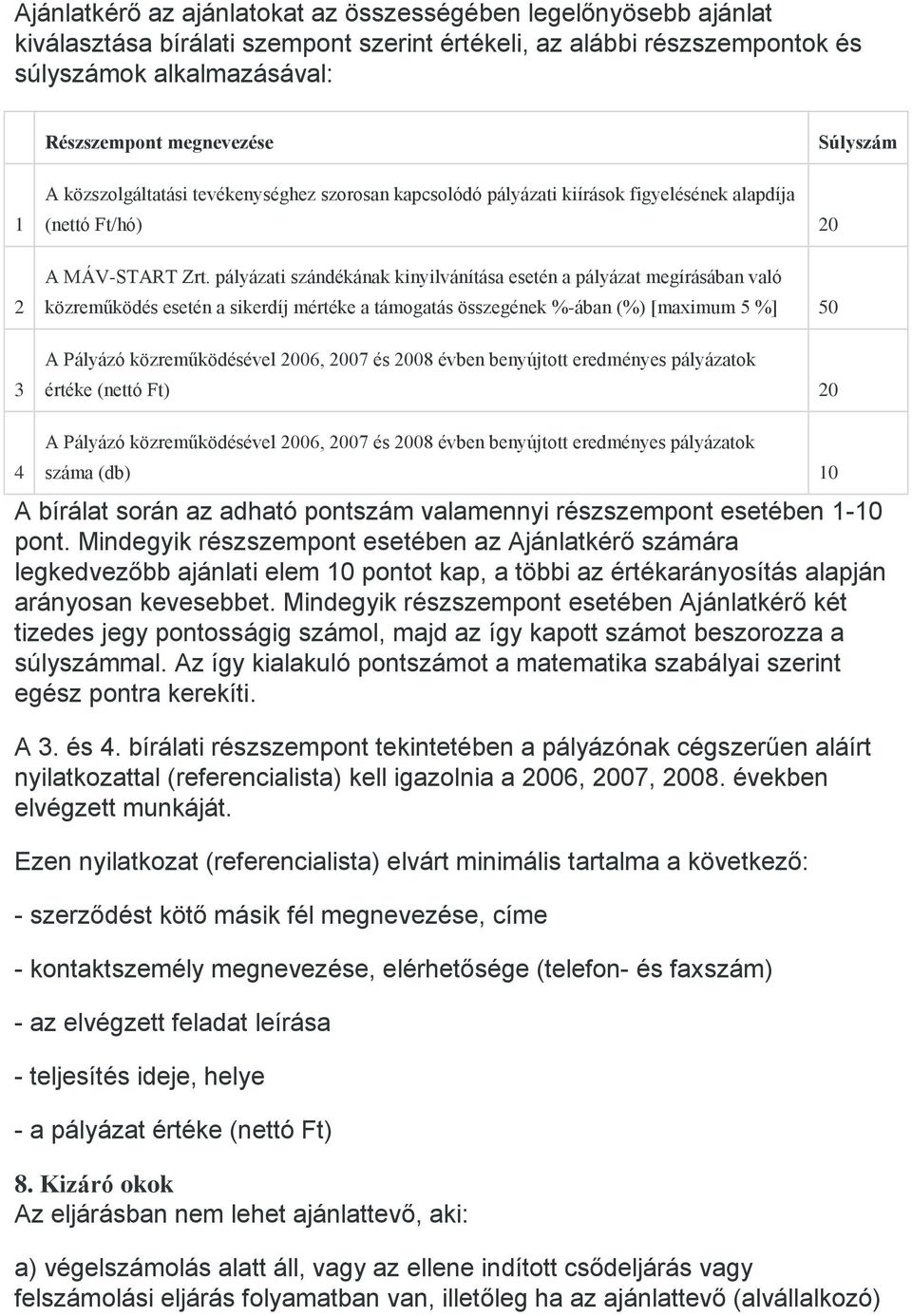 pályázati szándékának kinyilvánítása esetén a pályázat megírásában való közreműködés esetén a sikerdíj mértéke a támogatás összegének %-ában (%) [maximum 5 %] 50 A Pályázó közreműködésével 2006, 2007