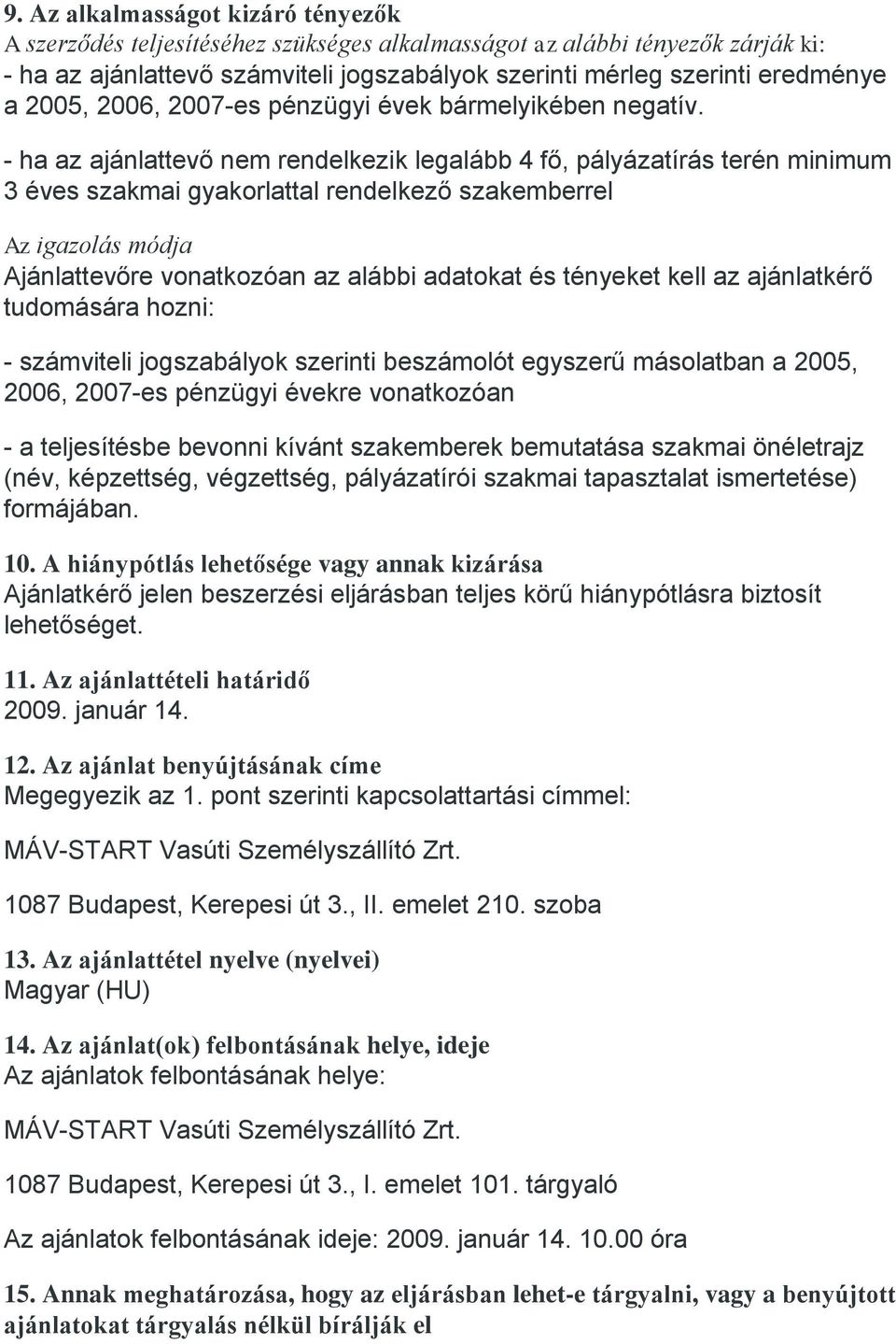 - ha az ajánlattevő nem rendelkezik legalább 4 fő, pályázatírás terén minimum 3 éves szakmai gyakorlattal rendelkező szakemberrel Az igazolás módja Ajánlattevőre vonatkozóan az alábbi adatokat és