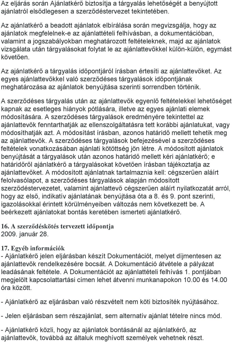 feltételeknek, majd az ajánlatok vizsgálata után tárgyalásokat folytat le az ajánlattevőkkel külön-külön, egymást követően. Az ajánlatkérő a tárgyalás időpontjáról írásban értesíti az ajánlattevőket.