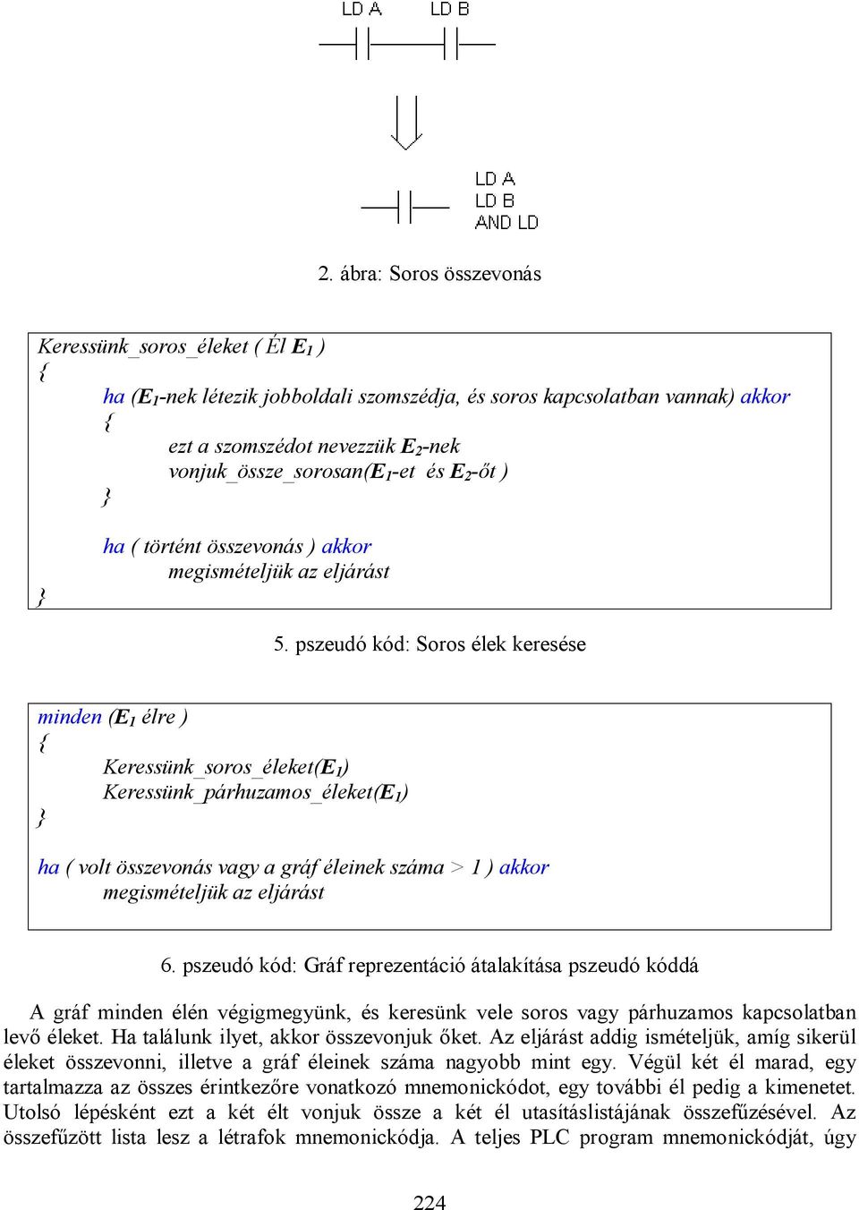 pszeudó kód: Soros élek keresése minden (E 1 élre ) Keressünk_soros_éleket(E 1 ) Keressünk_párhuzamos_éleket(E 1 ) ha ( volt összevonás vagy a gráf éleinek száma > 1 ) akkor megismételjük az eljárást