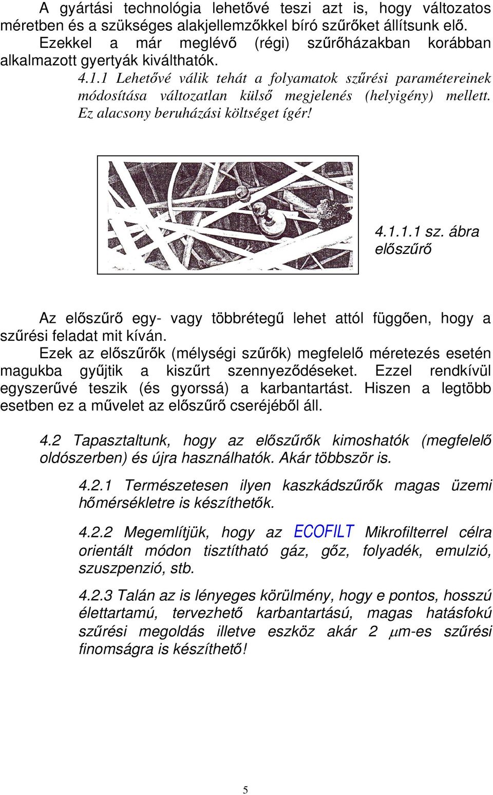 1 Lehet vé válik tehát a folyamatok sz rési paramétereinek módosítása változatlan küls megjelenés (helyigény) mellett. Ez alacsony beruházási költséget ígér! 4.1.1.1 sz.