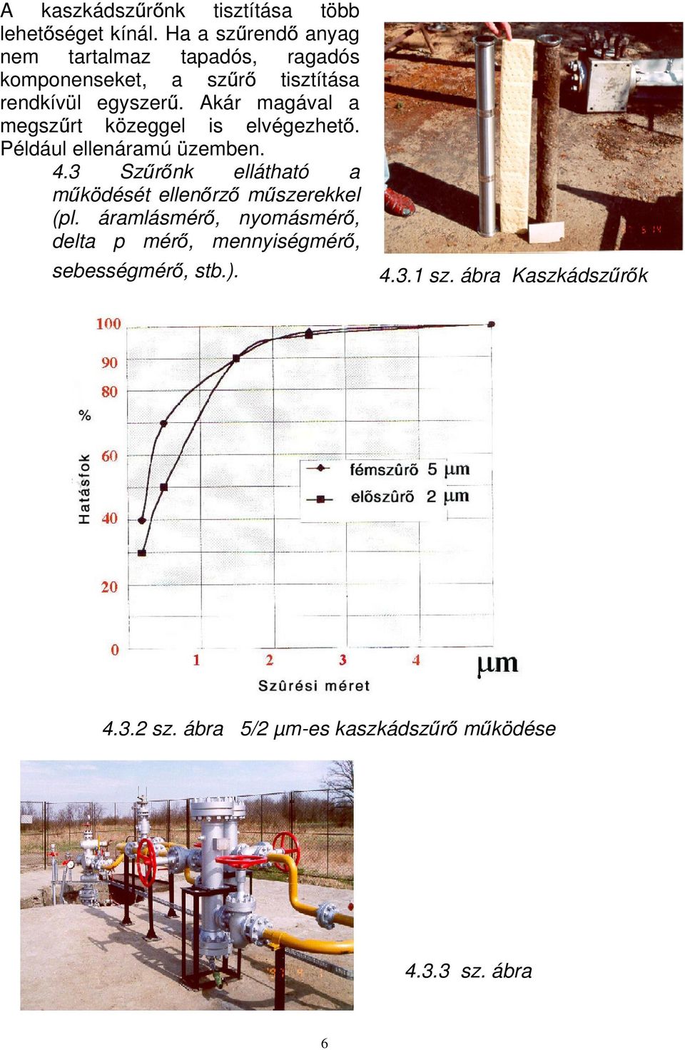 Akár magával a megsz rt közeggel is elvégezhet. Például ellenáramú üzemben. 4.