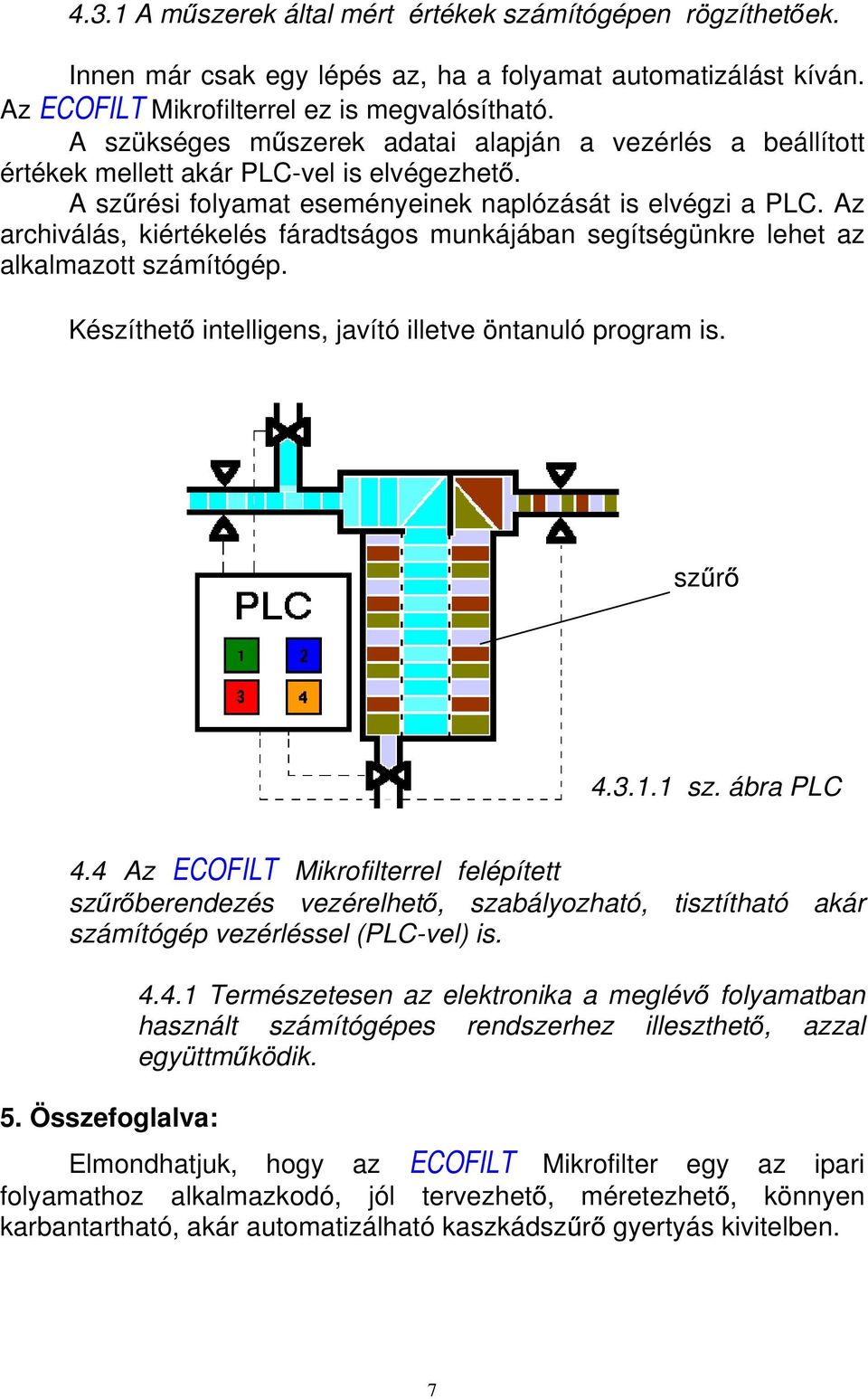 Az archiválás, kiértékelés fáradtságos munkájában segítségünkre lehet az alkalmazott számítógép. Készíthet intelligens, javító illetve öntanuló program is. sz r 4.3.1.1 sz. ábra PLC 4.