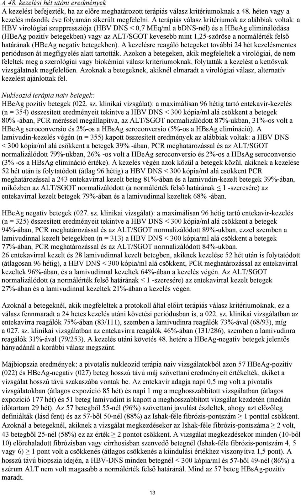 1,25-szöröse a normálérték felső határának (HBeAg negatív betegekben). A kezelésre reagáló betegeket további 24 hét kezelésmentes perióduson át megfigyelés alatt tartották.