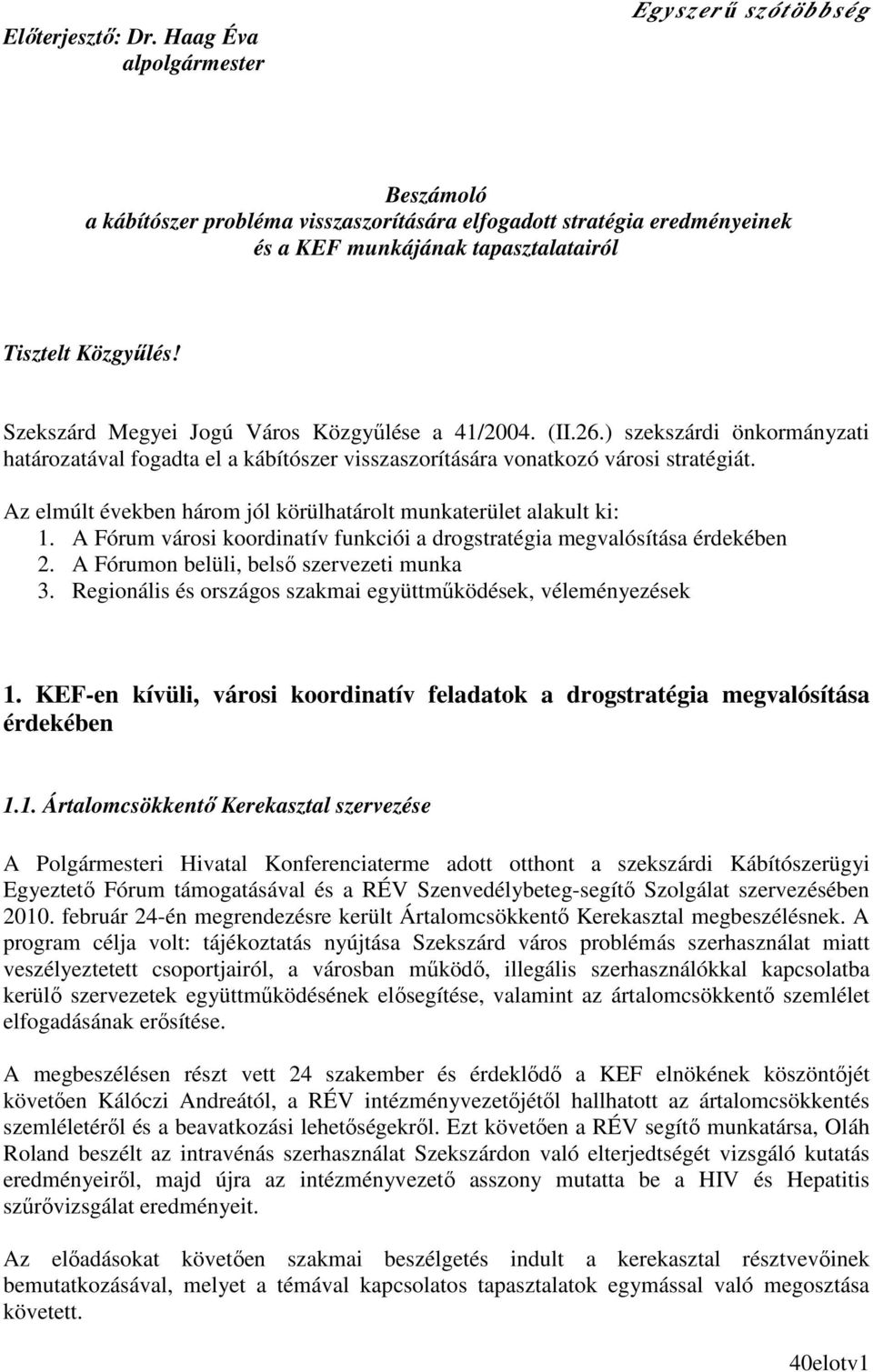 Szekszárd Megyei Jogú Város Közgyőlése a 41/2004. (II.26.) szekszárdi önkormányzati határozatával fogadta el a kábítószer visszaszorítására vonatkozó városi stratégiát.