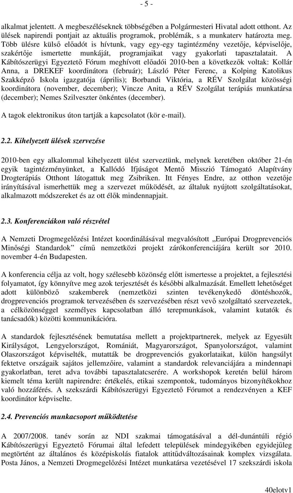 A Kábítószerügyi Egyeztetı Fórum meghívott elıadói 2010-ben a következık voltak: Kollár Anna, a DREKEF koordinátora (február); László Péter Ferenc, a Kolping Katolikus Szakképzı Iskola igazgatója