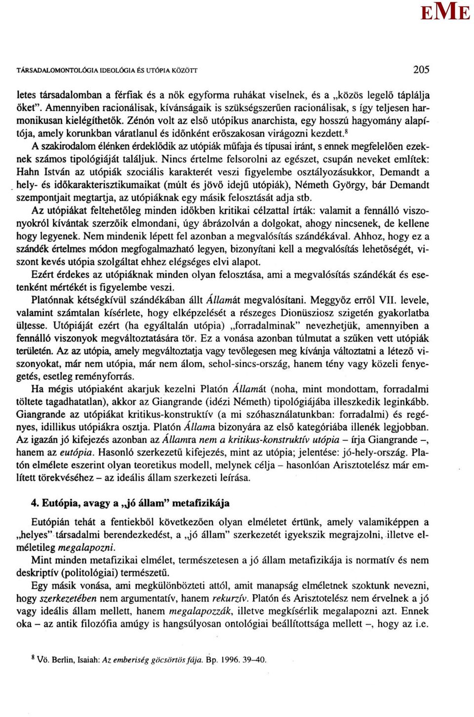 Zénón volt az első utópikus anarchista, egy hosszú hagyomány alapítója, amely korunkban váratlanul és időnként erőszakosan virágozni kezdett.