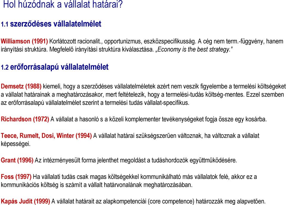 2 erőforrásalapú vállalatelmélet Demsetz (1988) kiemeli, hogy a szerződéses vállalatelméletek azért nem veszik figyelembe a termelési költségeket a vállalat határainak a meghatározásakor, mert