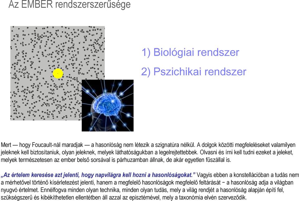 Olvasni és írni kell tudni ezeket a jeleket, melyek természetesen az ember belső sorsával is párhuzamban állnak, de akár egyetlen fűszállal is.