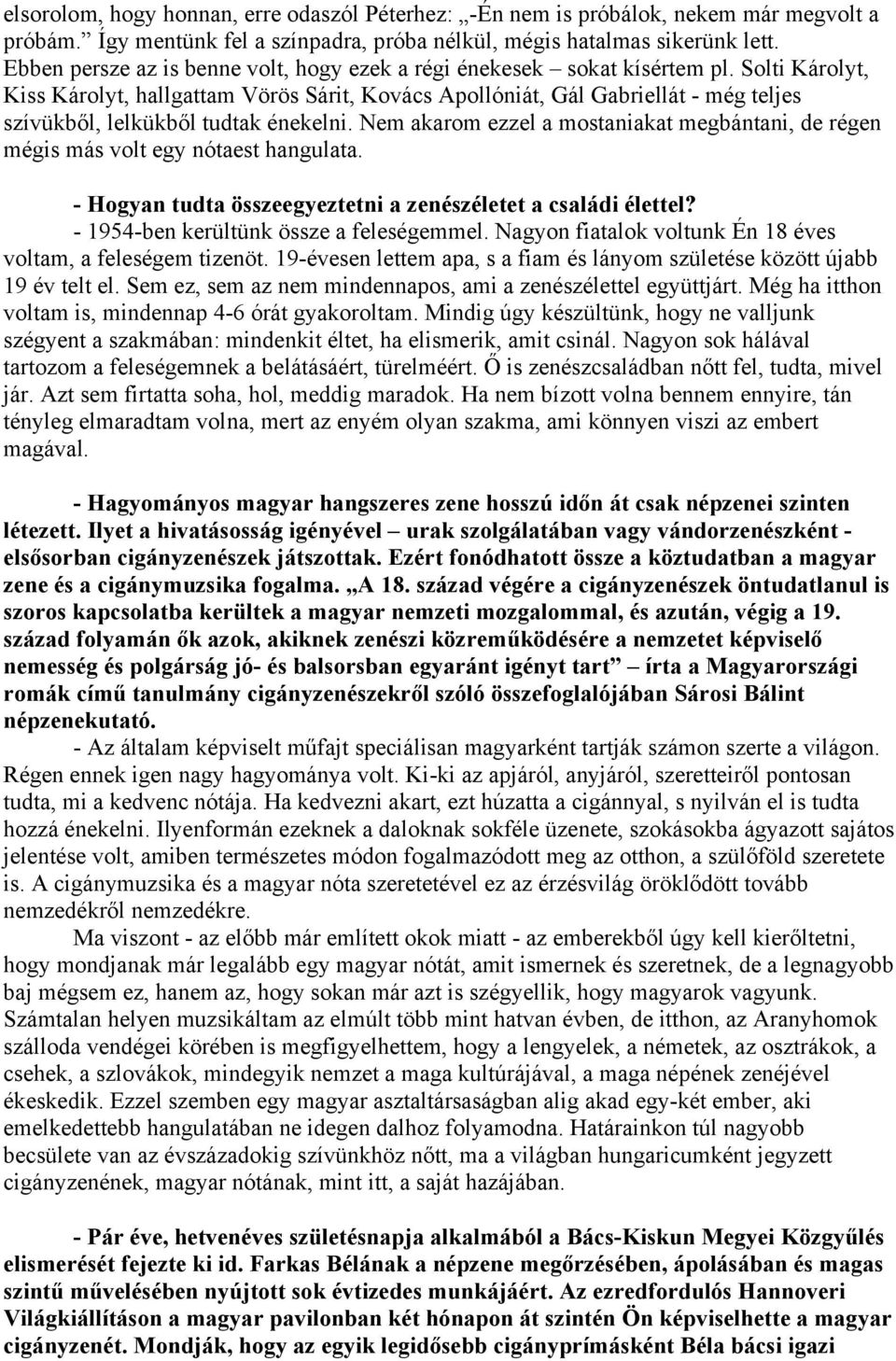 Solti Károlyt, Kiss Károlyt, hallgattam Vörös Sárit, Kovács Apollóniát, Gál Gabriellát - még teljes szívükből, lelkükből tudtak énekelni.