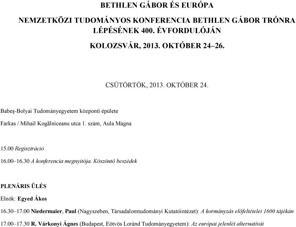 00 Regisztráció 16.00 16.30 A konferencia megnyitója. Köszöntő beszédek PLENÁRIS ÜLÉS Elnök: Egyed Ákos 16.30 17.