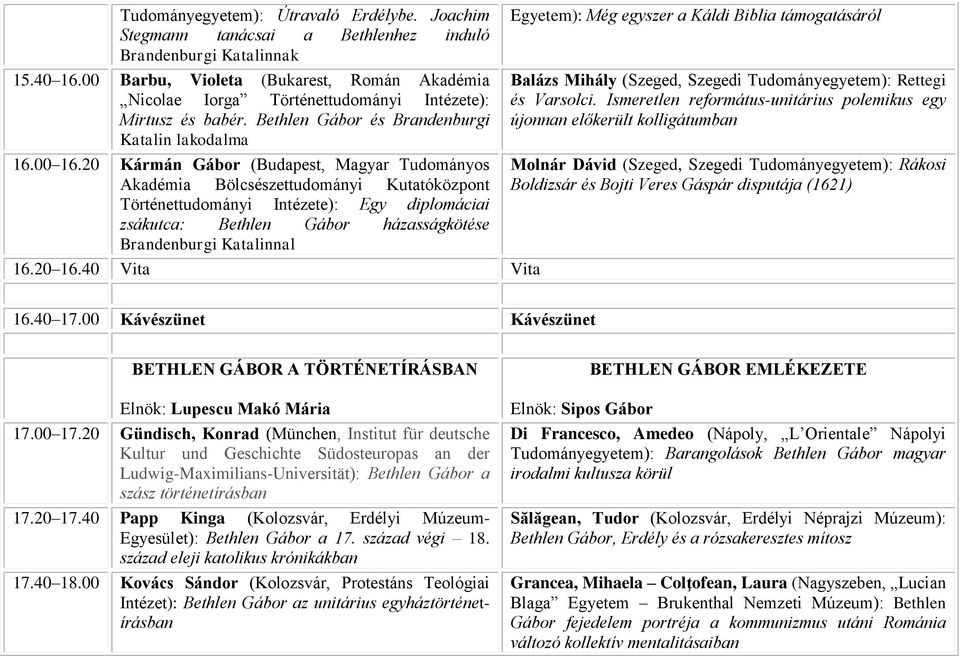 20 Kármán Gábor (Budapest, Magyar Tudományos Akadémia Bölcsészettudományi Kutatóközpont Történettudományi Intézete): Egy diplomáciai zsákutca: Bethlen Gábor házasságkötése Brandenburgi Katalinnal 16.