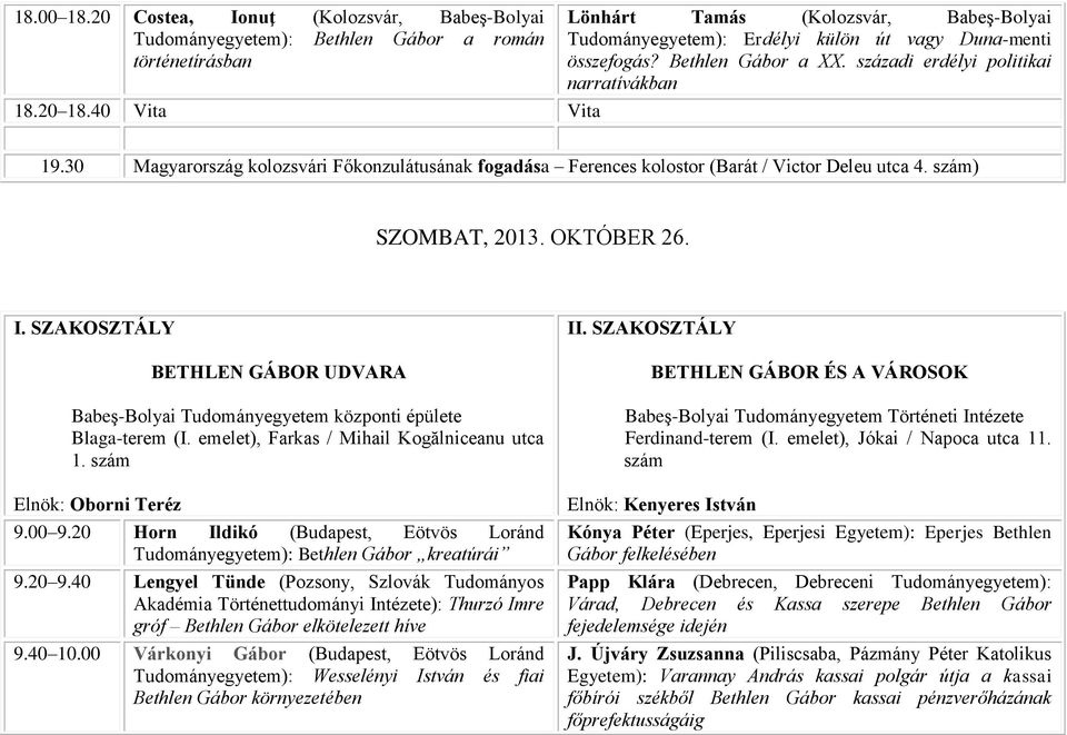 30 Magyarország kolozsvári Főkonzulátusának fogadása Ferences kolostor (Barát / Victor Deleu utca 4. szám) SZOMBAT, 2013. OKTÓBER 26. I.