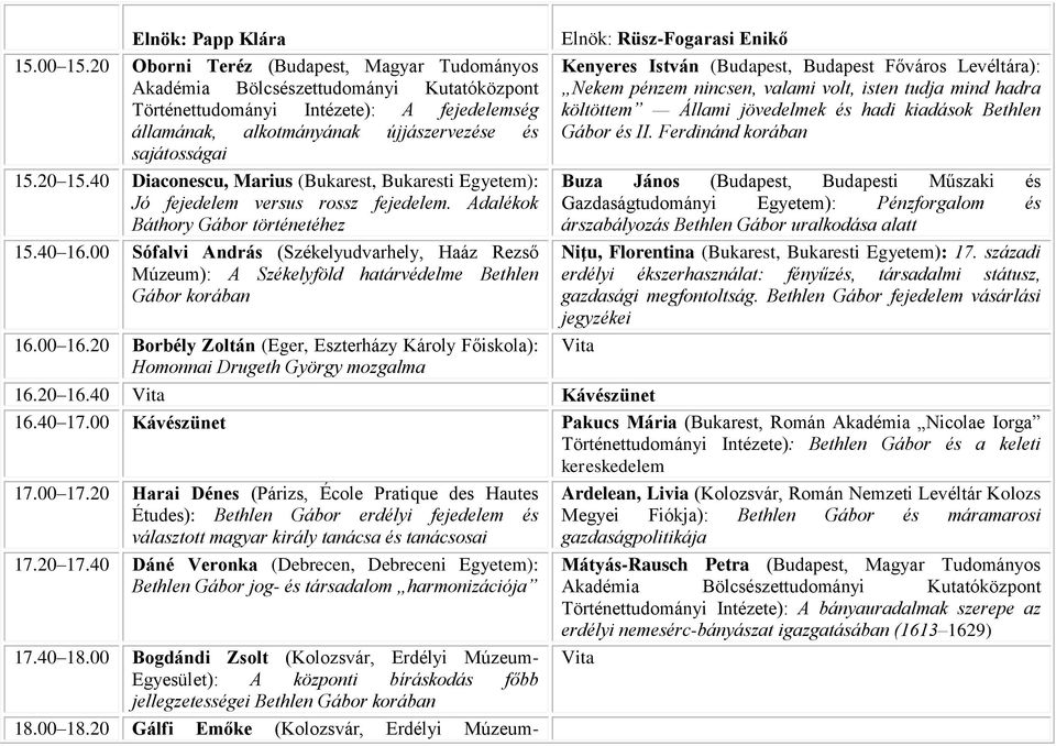 40 Diaconescu, Marius (Bukarest, Bukaresti Egyetem): Jó fejedelem versus rossz fejedelem. Adalékok Báthory Gábor történetéhez 15.40 16.