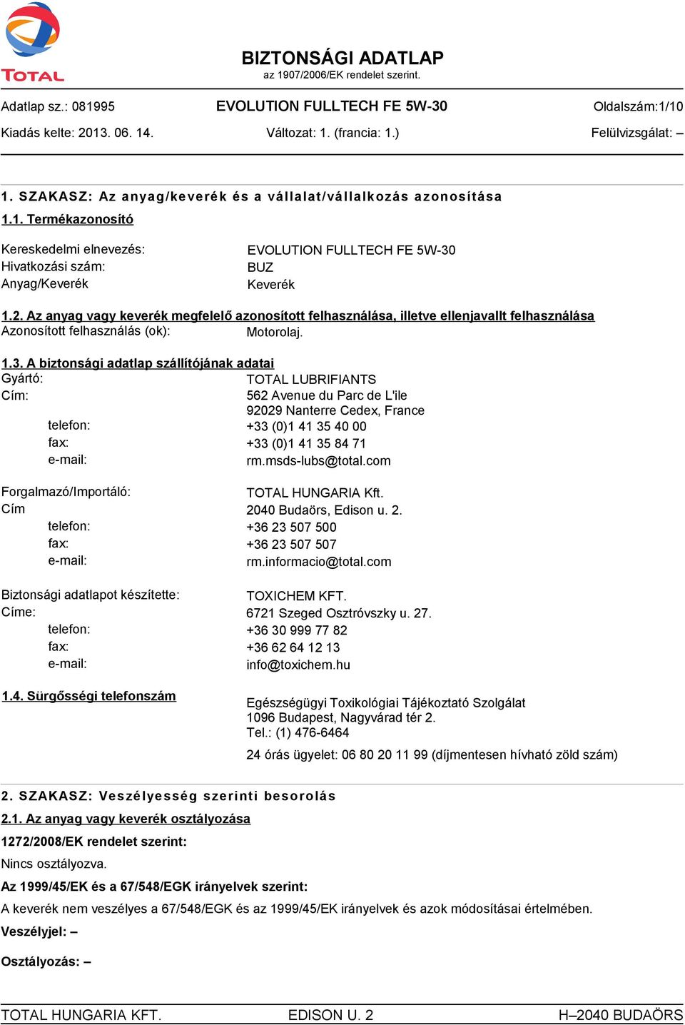 A biztonsági adatlap szállítójának adatai Gyártó: TOTAL LUBRIFIANTS Cím: 562 Avenue du Parc de L'ile 92029 Nanterre Cedex, France telefon: +33 (0)1 41 35 40 00 fax: +33 (0)1 41 35 84 71 e-mail: rm.