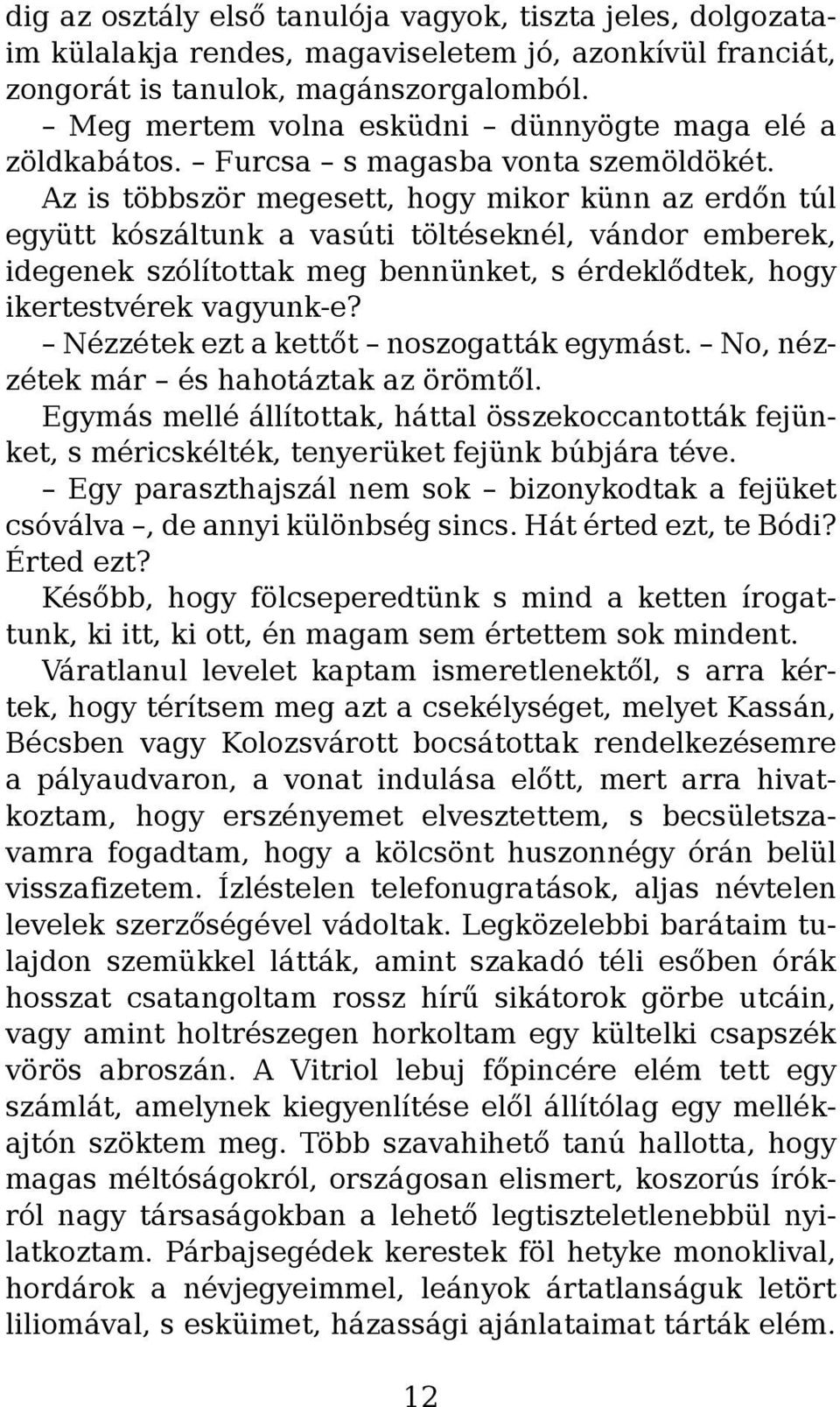 Az is többször megesett, hogy mikor künn az erdőn túl együtt kószáltunk a vasúti töltéseknél, vándor emberek, idegenek szólítottak meg bennünket, s érdeklődtek, hogy ikertestvérek vagyunk-e?