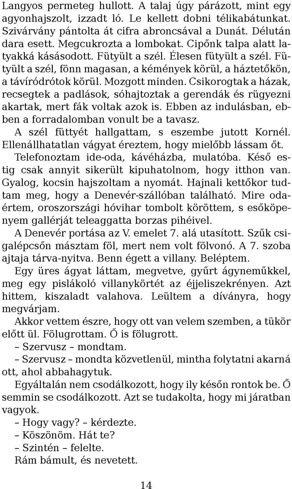 Mozgott minden. Csikorogtak a házak, recsegtek a padlások, sóhajtoztak a gerendák és rügyezni akartak, mert fák voltak azok is. Ebben az indulásban, ebben a forradalomban vonult be a tavasz.