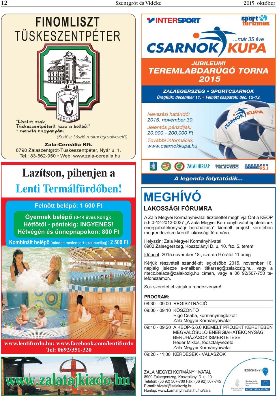 com/lentifurdo Tel: 0692/351-320 MEGHÍVÓ LAKOSSÁGI FÓRUMRA A Zala Megyei Kormányhivatal tisztelettel meghívja Önt a KEOP 5.6.0-12-2013-0037 A Zala Megyei Kormányhivatal épületeinek energiahatékonysági beruházása kiemelt projekt keretében megrendezésre kerülõ lakossági fórumára.