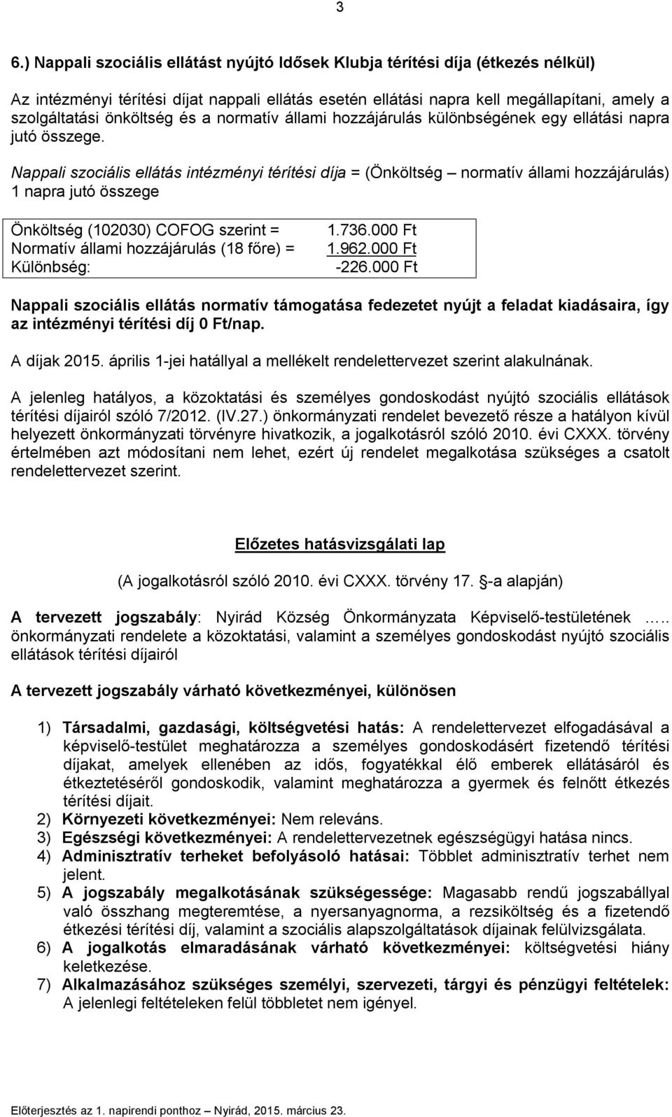 Nappali szociális ellátás intézményi térítési díja = (Önköltség normatív állami hozzájárulás) 1 napra jutó összege Önköltség (102030) COFOG szerint = Normatív állami hozzájárulás (18 főre) =