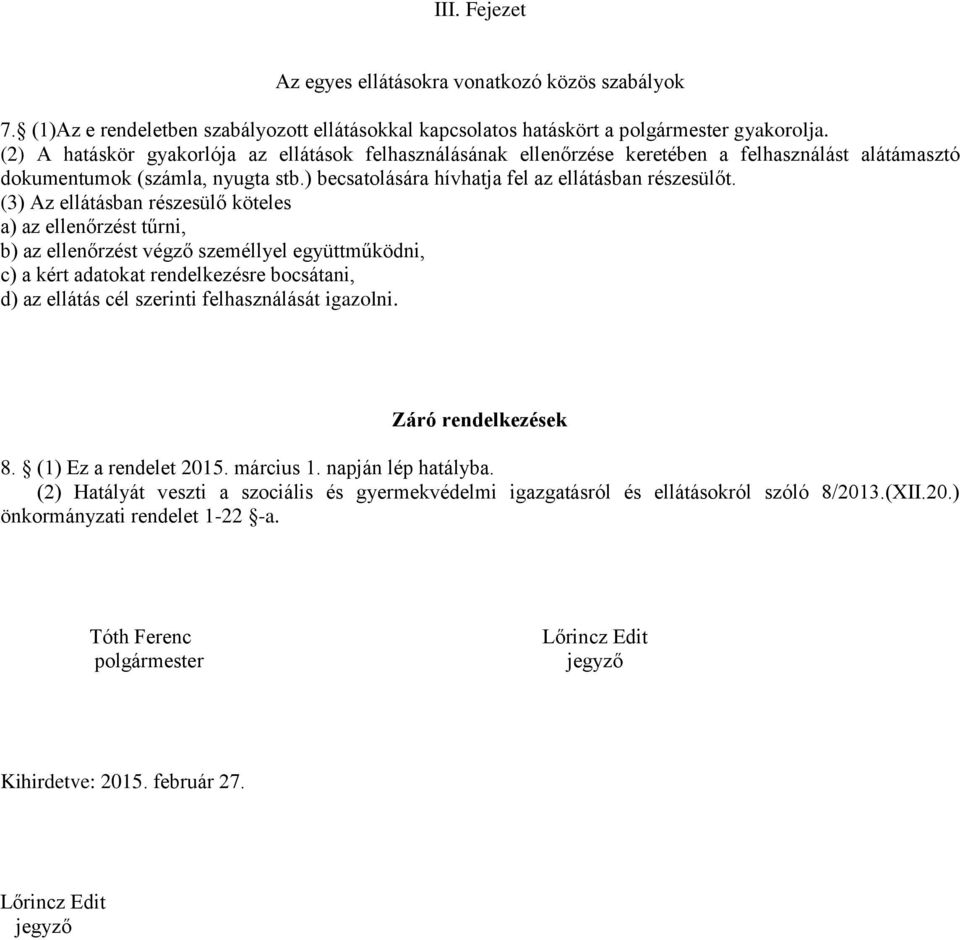 (3) Az ellátásban részesülő köteles a) az ellenőrzést tűrni, b) az ellenőrzést végző személlyel együttműködni, c) a kért adatokat rendelkezésre bocsátani, d) az ellátás cél szerinti felhasználását