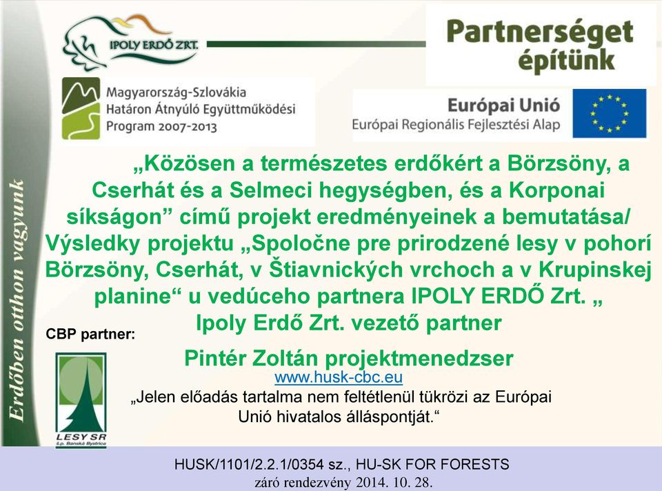 vedúceho partnera IPOLY ERDŐ Zrt. Ipoly Erdő Zrt. vezető partner CBP partner: Pintér Zoltán projektmenedzser www.husk-cbc.