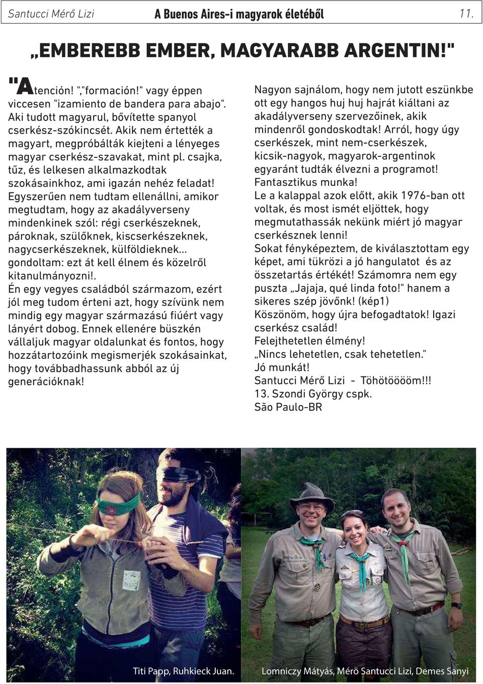csajka, tűz, és lelkesen alkalmazkodtak szokásainkhoz, ami igazán nehéz feladat!