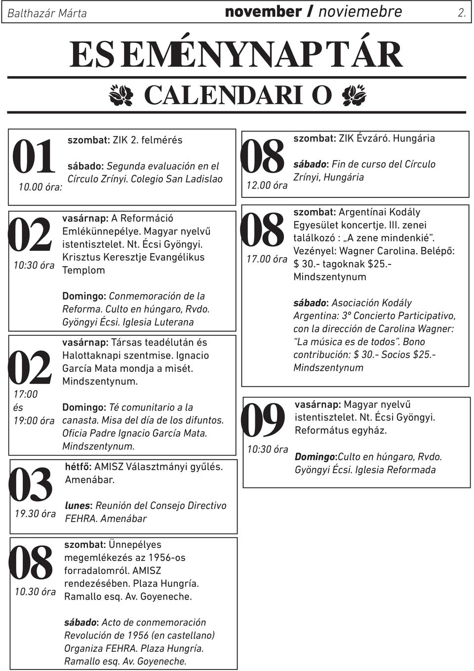 Culto en húngaro, Rvdo. Gyöngyi Écsi. Iglesia Luterana 02Mindszentynum. 17:00 és 19:00 óra vasárnap: Társas teadélután és Halottaknapi szentmise. Ignacio García Mata mondja a misét.