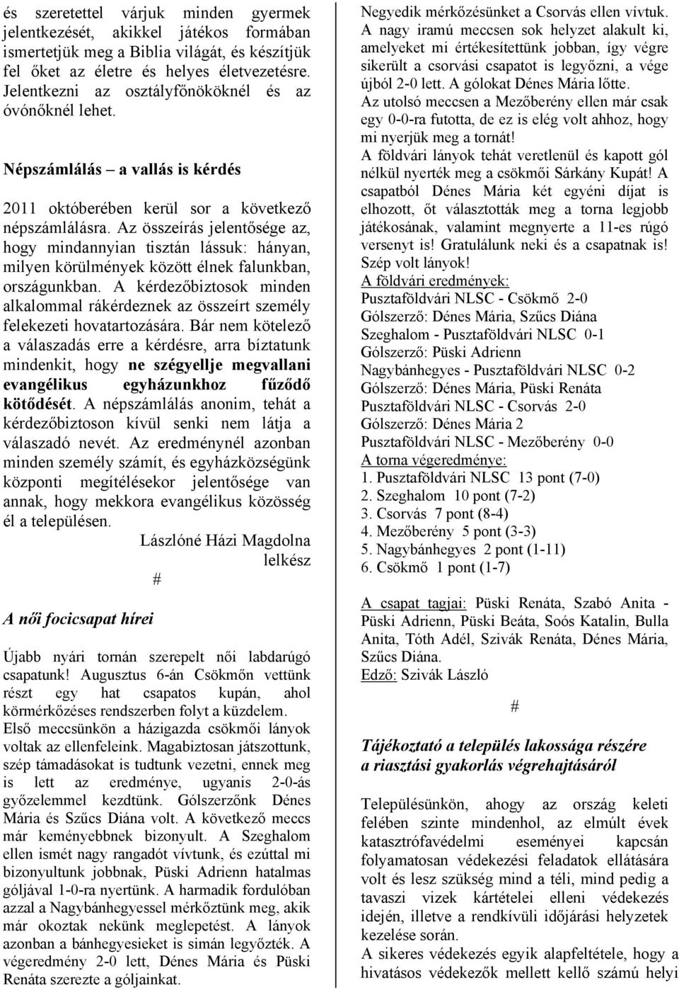 Az összeírás jelentősége az, hogy mindannyian tisztán lássuk: hányan, milyen körülmények között élnek falunkban, országunkban.