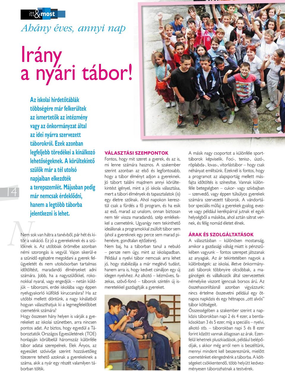 Májusban pedig már nemcsak érdeklôdni, hanem a legtöbb táborba jelentkezni is lehet. Nem sok van hátra a tanévbôl, pár hét és kitör a vakáció. Ez jó a gyerekeknek és a szülôknek is.